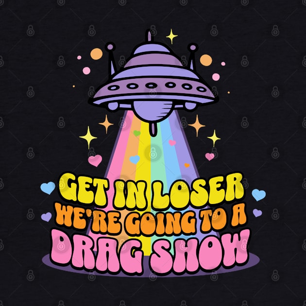 Get in Loser We're Going to a Drag Show UFO by PUFFYP